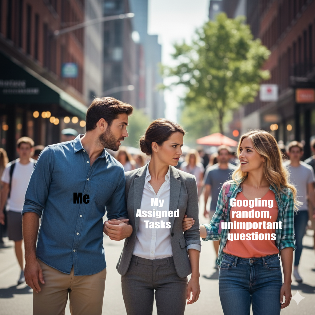 Distracted boyfriend meme where the boyfriend is 'Me', the girlfriend is 'My Assigned Tasks', and the other woman is 'Googling random questions'.